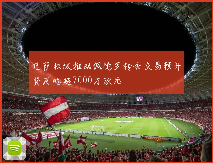 巴萨积极推动佩德罗转会交易预计费用略超7000万欧元